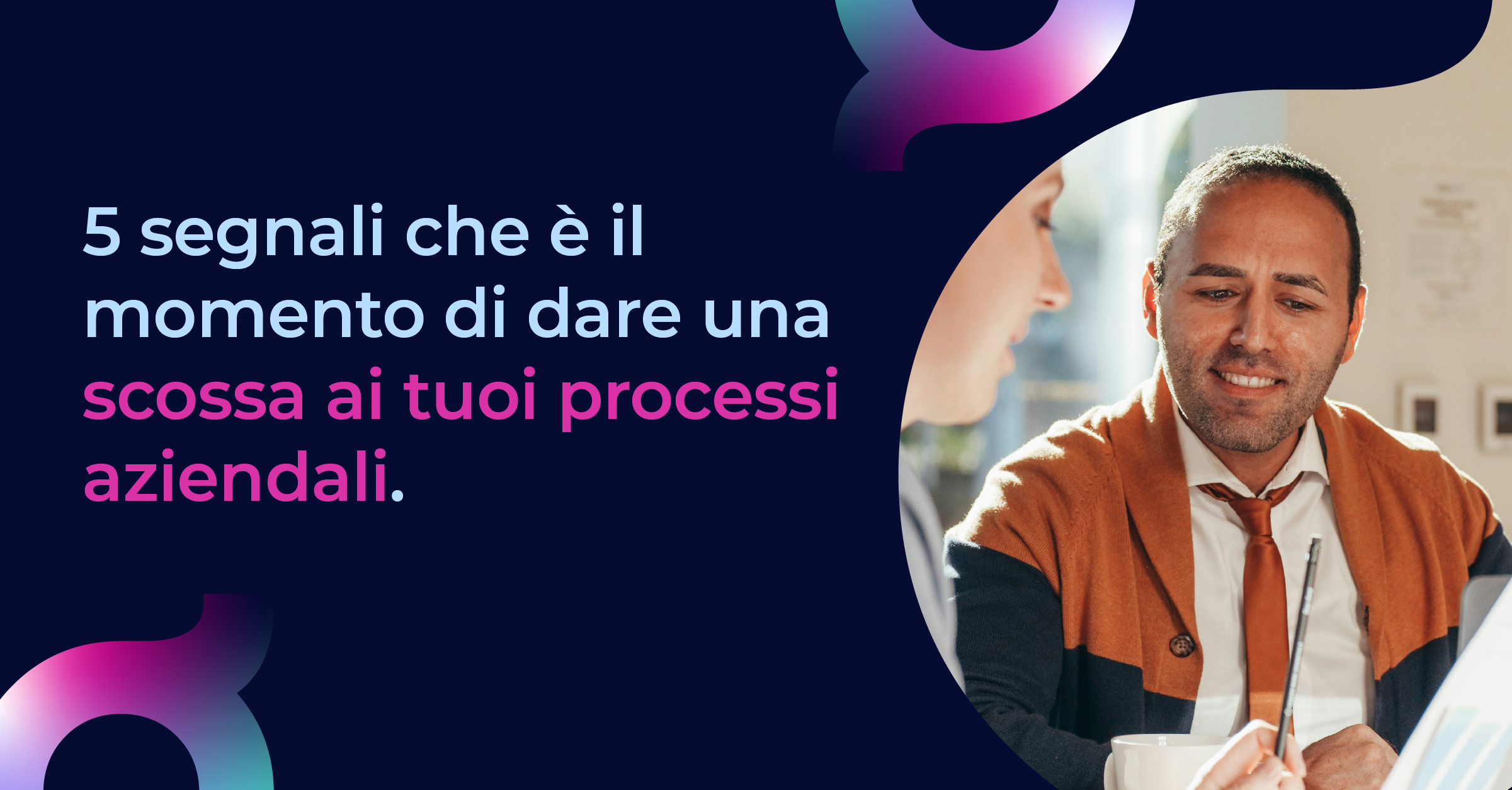 5 segnali che è ora di rivoluzionare i tuoi processi aziendali